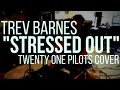 Trev Barnes - Stressed Out (Twenty One Pilots Cover)