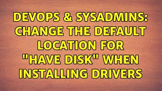 DevOps & SysAdmins: Change the default location for "Have Disk" when installing drivers
