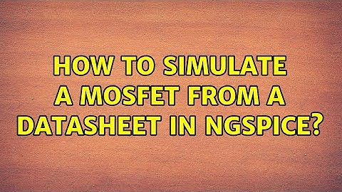 How to simulate a mosfet from a datasheet in ngspice?