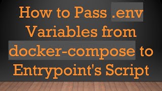 How to Pass .env Variables from docker-compose to Entrypoint's Script