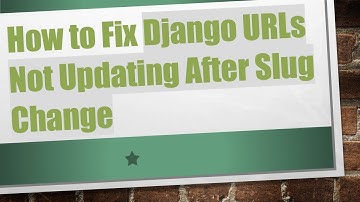 How to Fix Django URLs Not Updating After Slug Change