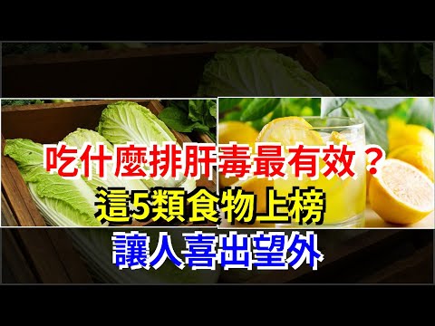吃什麼排肝毒最有效？這5類食物上榜，讓人喜出望外，[健康養生之道]