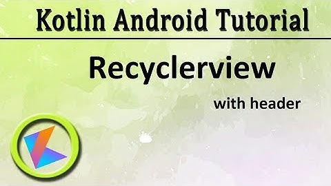 #52 Kotlin Android Tutorial | Recyclerview with header