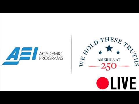 AEI’s “America at 250” Summer Series: We Hold These Truths