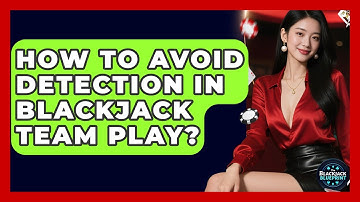 How To Avoid Detection In Blackjack Team Play? - The Blackjack Blueprint