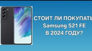 СТОИТ ЛИ ПОКУПАТЬ Samsung S21 FE В 2024?