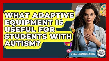 What Adaptive Equipment Is Useful For Students With Autism? - Special Education Learning