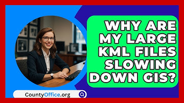 Why Are My Large KML Files Slowing Down GIS? - CountyOffice.org