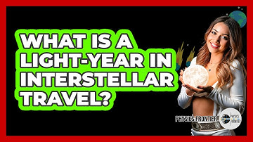 What Is A Light-year In Interstellar Travel? - Physics Frontier