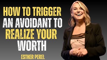 How To Trigger An Avoidant To Realize Your Worth The Best Motivation Speech By Esther Perel