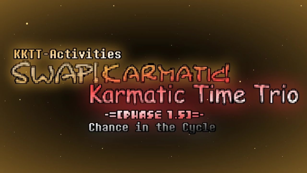 Swap! Karmatic! Karmatic Time Trio - Phase 1.5: Chance In The Cycle