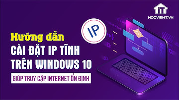 Hướng dẫn cài đặt IP tĩnh trên Windows 10 giúp truy cập Internet ổn định