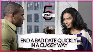 HOW TO END A BAD DATE? Top 5 ways to end a bad date quickly and in a classy way