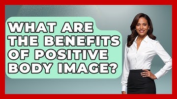 What Are The Benefits Of Positive Body Image? - The Personal Growth Path