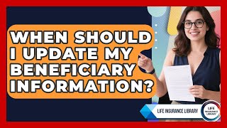 When Should I Update My Beneficiary Information? | Life Insurance Library News