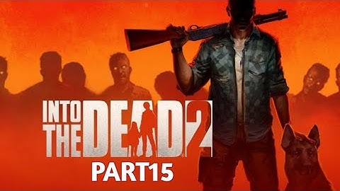 INTO THE DEAD 2 - LATEST GAME (OFFICIAL VIDEO) |2023|| PART 15