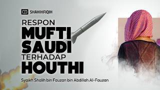 Respon 𝗠𝗨𝗙𝗧𝗜 𝗦𝗔𝗨𝗗𝗜 𝗔𝗥𝗔𝗕𝗜𝗔 Terhadap 𝗛𝗢𝗨𝗧𝗛𝗜 - Syaikh Shalih Al-Fauzan