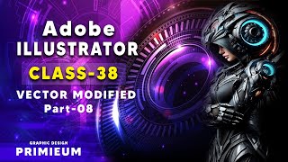 ADVANCED GRAPHIC DESIGN COURSE. ADOBE ILLUSTRATOR.(VECTOR MODIFIED) PART-08 CLASS- 38.