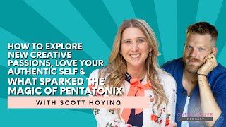 Scott Hoying on How to Explore Creative Passions, Love Your Authentic Self & the Magic of Pentatonix