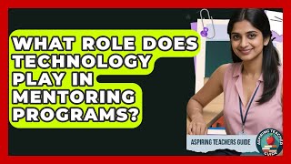 What Role Does Technology Play In Mentoring Programs? - Aspiring Teacher Guide