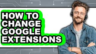 How to Change Google Extensions - Full Guide