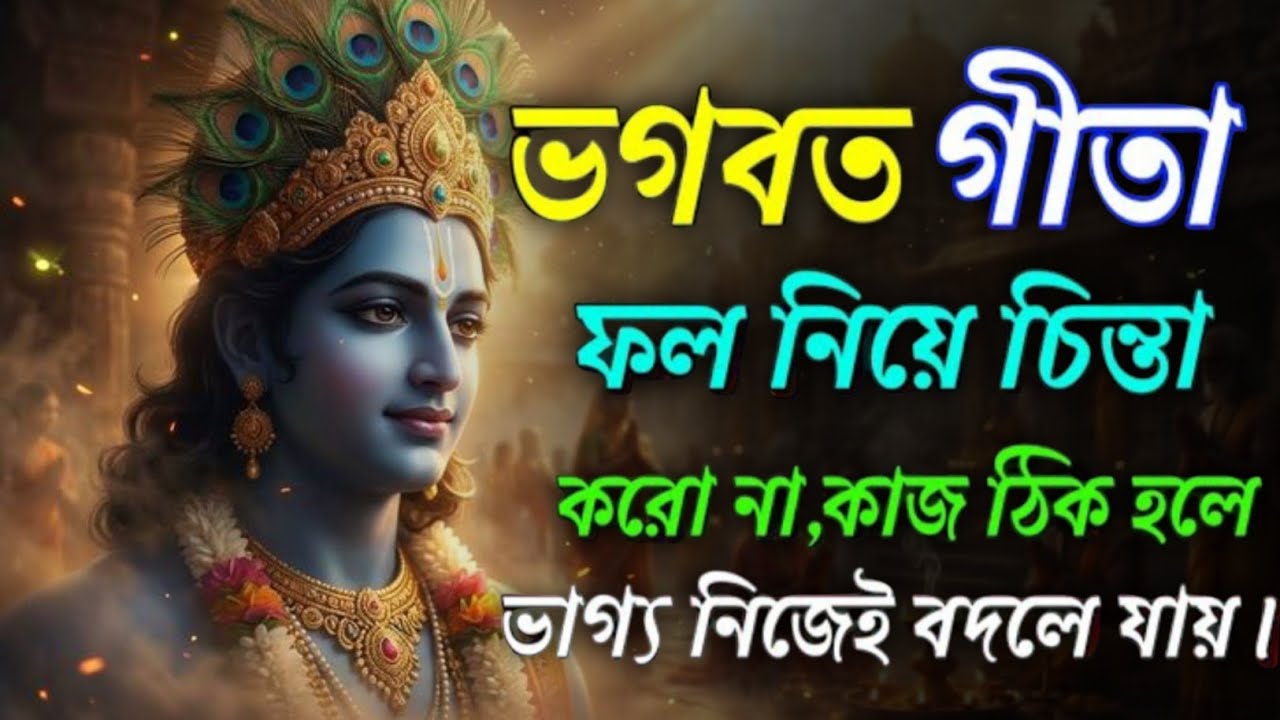 ভগবত গীতা, ফল নিয়ে চিন্তা করো না, ঠিক কাজ হলে ভাগ্য নিজেই বদল যায় ।।
