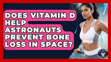 Does Vitamin D Help Astronauts Prevent Bone Loss In Space? - All About Astronauts