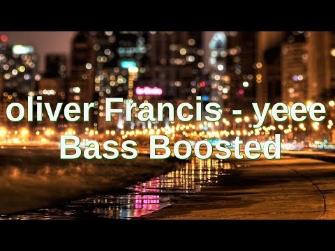 Oliver Francis -yeee (BASS BOOSTED) Lyrics