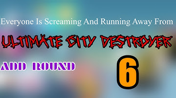 Everyone Is Screaming And Running Away From Ultimate City Destroyer Add Round 6