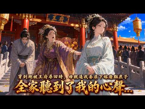 【全集】穿到剛被王府尋回時，母親逼我委屈下嫁廢黜庶子，全家聽到了我的心聲...#穿越 #古代 #爽文 #輕鬆搞笑#復仇