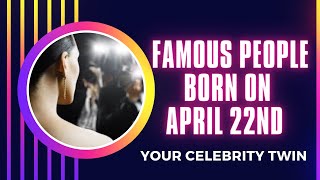 Famous people born on April  22nd ..find out who is your celebrity twin