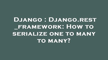 Django : Django.rest_framework: How to serialize one to many to many?
