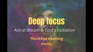 Deep focus : For Third-Eye Opening and Astral Dreaming | God's Radiation Music | Chakra Opening