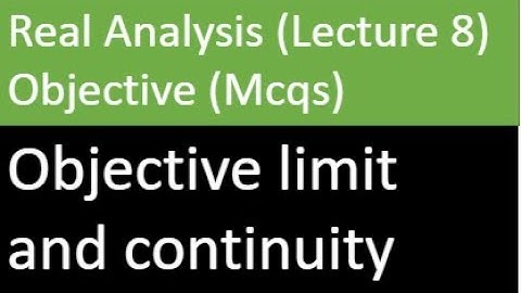 Objective limit and continuity/real analysis/mcqs lecture 8