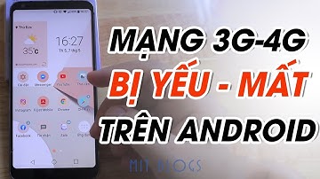 Xử lý khi mạng 3G, 4G bị mất, yếu trên điện thoại Android