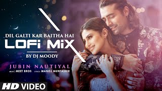 Dil Galti Kar Baitha Hai Lofi Mix By Dj Moody Jubin Nautiyal Meet Bros Mouni Roy