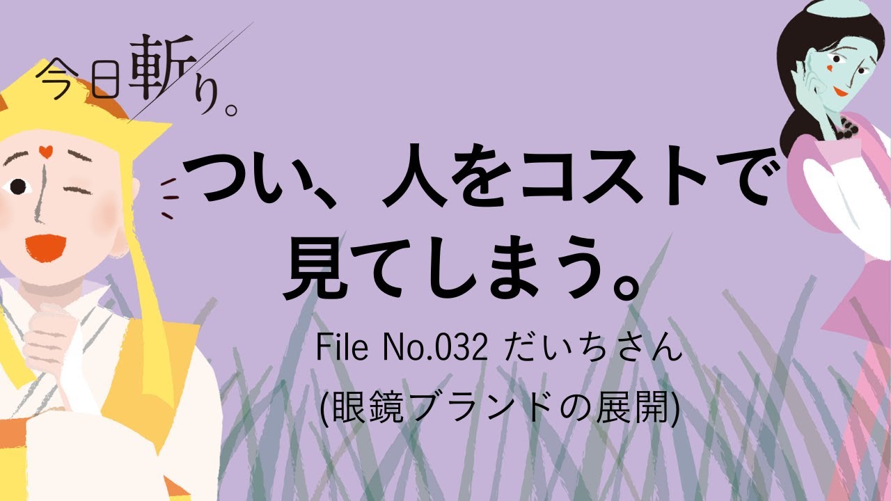 032「つい、人をコストで見てしまう。」だいちさん（眼鏡ブランドの展開 ）