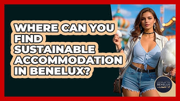 Where Can You Find Sustainable Accommodation In Benelux? - Exploring The Benelux