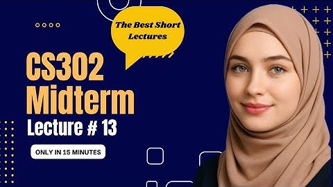 CS302 Lecture 13 | CS302 Midterm Short Lectures 