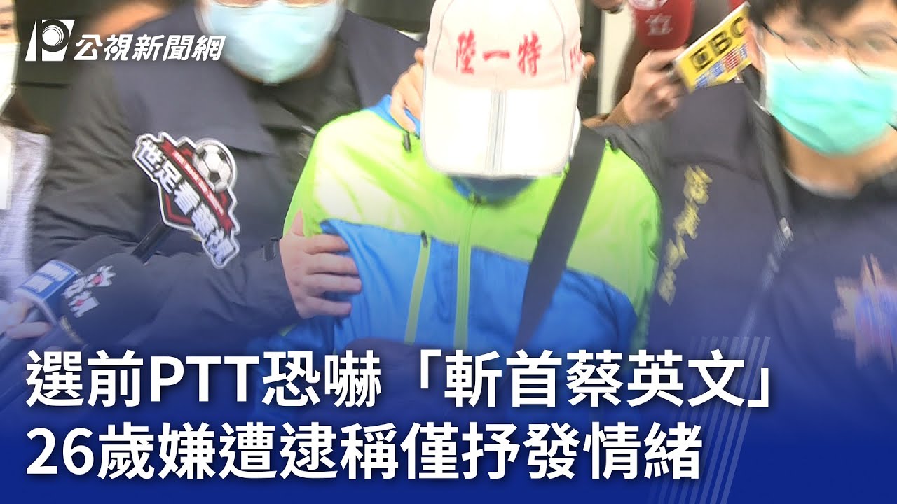 選前PTT恐嚇「斬首蔡英文」 26歲嫌遭逮稱僅抒發情緒｜20240312 公視晚間新聞