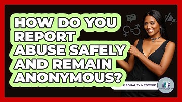 How Do You Report Abuse Safely And Remain Anonymous? - Gender Equality Network