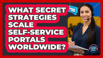 What Secret Strategies Scale Self-service Portals Worldwide? - Customer Support Coach