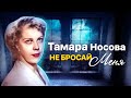 Тамара Носова. Не бросай меня