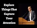 Jordan peterson  always explore things that capture your attention