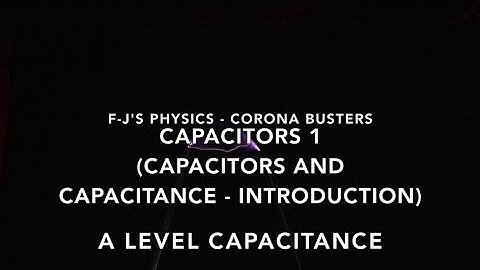 OCR A Level Physics -  Capacitors and Capacitance (Lesson 1) (Introduction + Q=CV - F-J