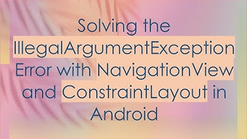Solving the IllegalArgumentException Error with NavigationView and ConstraintLayout in Android