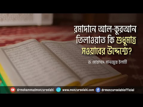 রমাদানে আল-কুরআন তিলাওয়াত কি শুধুমাত্র সওয়াবের উদ্দেশ্যে? ।। Dr. Mohammad Monzur-E-Elahi