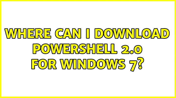 Where can I download Powershell 2.0 for Windows 7? (3 Solutions!!)