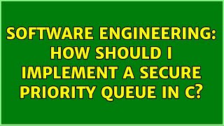 Software Engineering: How should I implement a secure priority queue in C (3 Solutions!!)