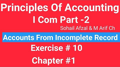 I com -2,Chap#1 Exe# 10,Principles of Accounting Sohail Afzal  Book ,Accounts from incomplete Record